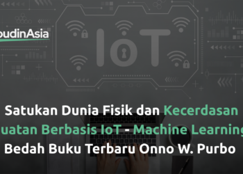 Satukan Dunia Fisik dan Kecerdasan Buatan Berbasis IoT – Machine Learning: Bedah Buku Terbaru Onno W. Purbo